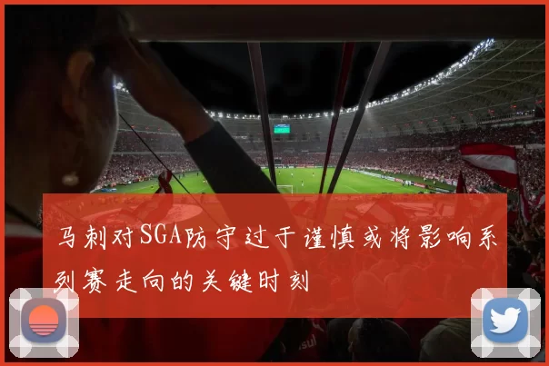 马刺对SGA防守过于谨慎或将影响系列赛走向的关键时刻