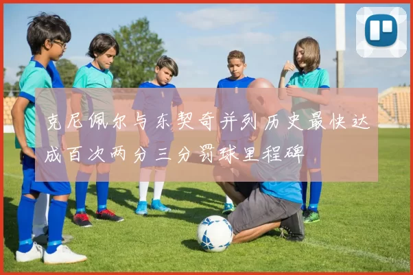 克尼佩尔与东契奇并列历史最快达成百次两分三分罚球里程碑