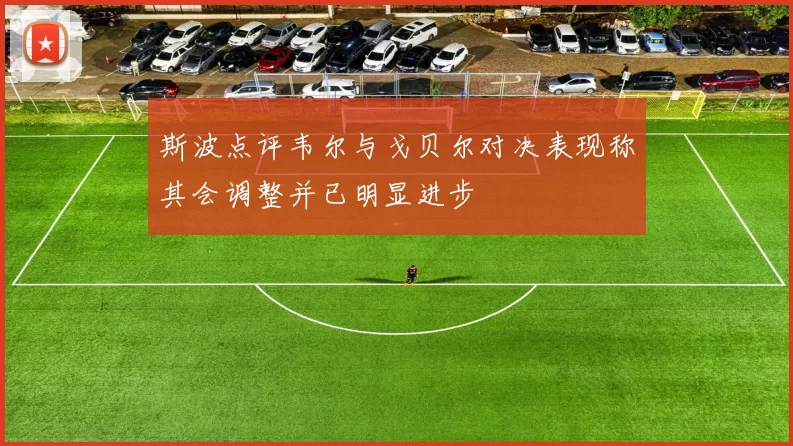 斯波点评韦尔与戈贝尔对决表现称其会调整并已明显进步