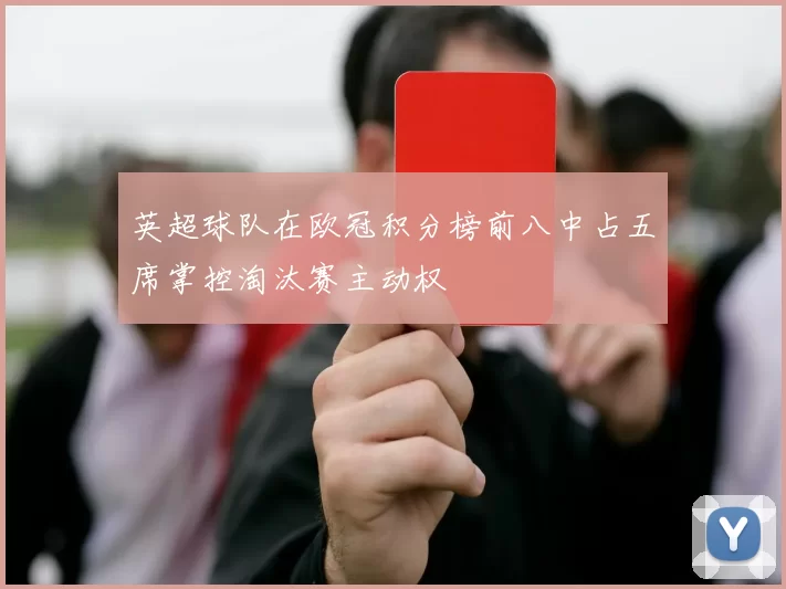 英超球队在欧冠积分榜前八中占五席掌控淘汰赛主动权