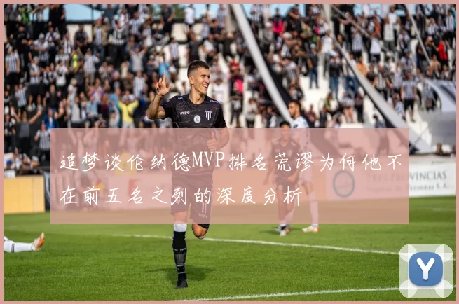 追梦谈伦纳德MVP排名荒谬为何他不在前五名之列的深度分析